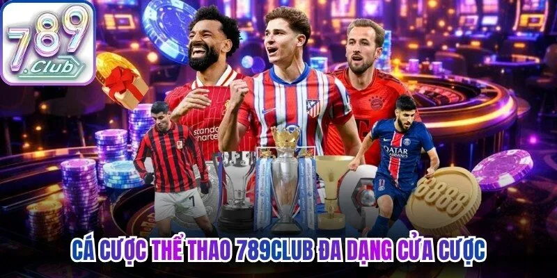 Cá cược thể thao 789Club đa dạng cửa cược, trận đấu hàng đầu toàn quốc