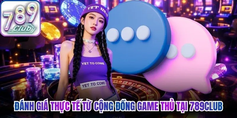 Đánh giá thực tế từ cộng đồng game thủ tại 789Club