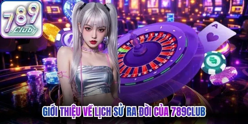 Giới thiệu về lịch sử ra đời của 789Club